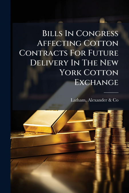 Bills In Congress Affecting Cotton Contracts For Future Delivery In The New York Cotton Exchange