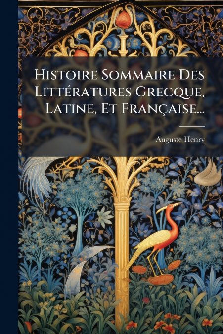 Histoire Sommaire Des Littératures Grecque, Latine, Et Française...