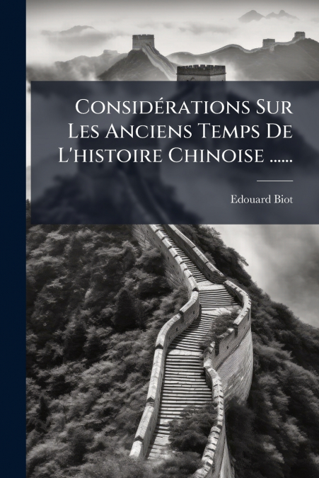 Considérations Sur Les Anciens Temps De L’histoire Chinoise ......