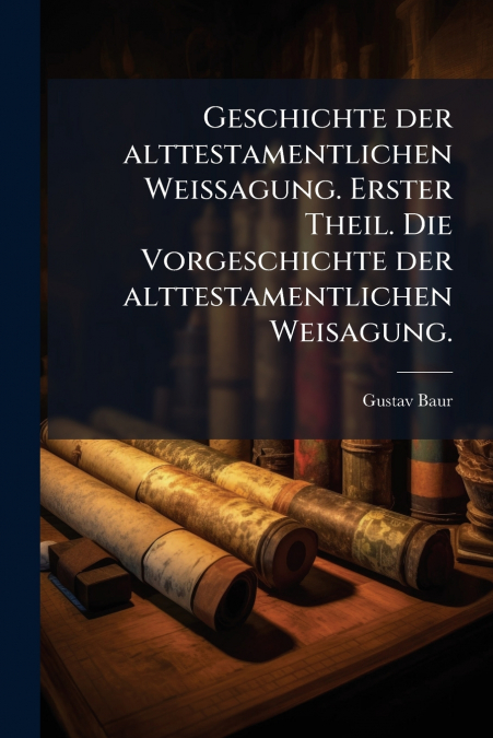 Geschichte der alttestamentlichen Weissagung. Erster Theil. Die Vorgeschichte der alttestamentlichen Weisagung.
