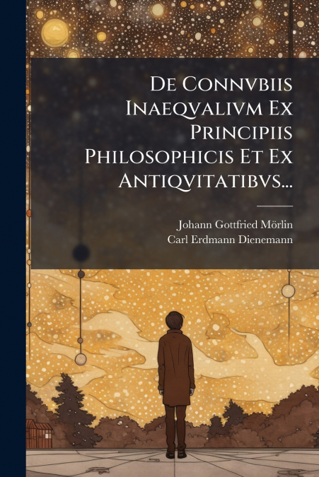 De Connvbiis Inaeqvalivm Ex Principiis Philosophicis Et Ex Antiqvitatibvs...