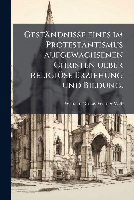 Geständnisse eines im Protestantismus aufgewachsenen Christen ueber religiöse Erziehung und Bildung.