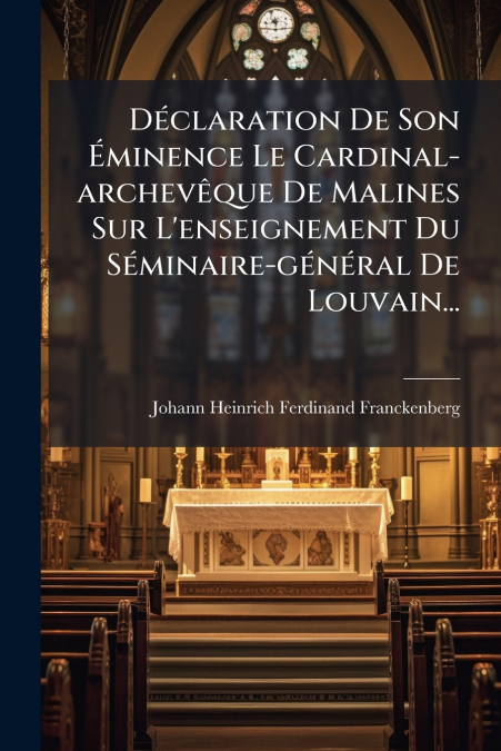 Déclaration De Son Éminence Le Cardinal-archevêque De Malines Sur L’enseignement Du Séminaire-général De Louvain...