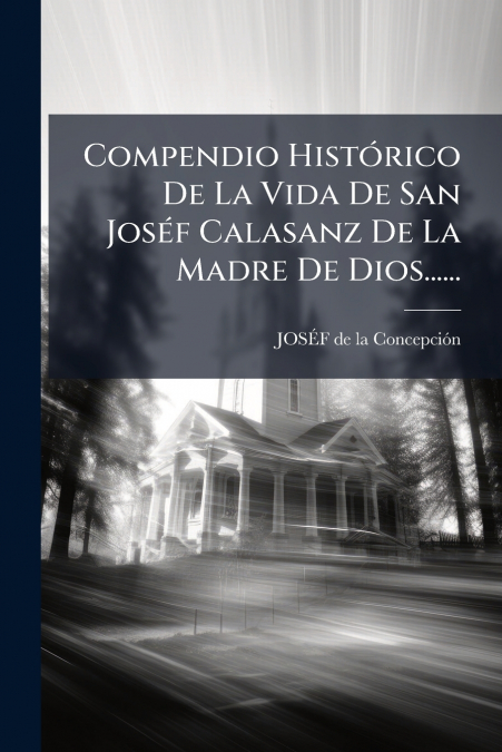 Compendio Histórico De La Vida De San Joséf Calasanz De La Madre De Dios......