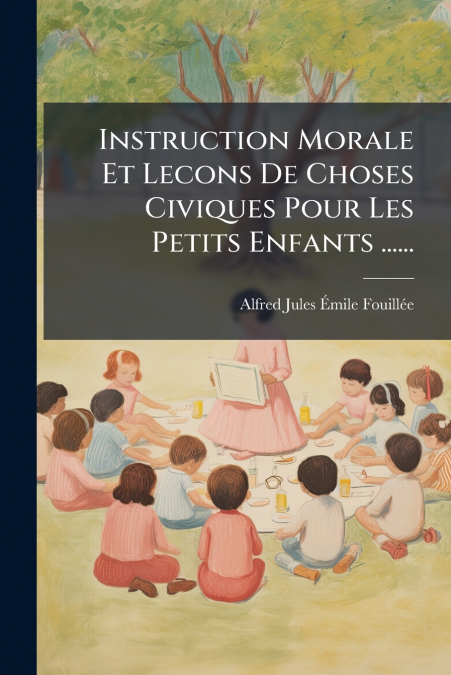 Instruction Morale Et Lecons De Choses Civiques Pour Les Petits Enfants ......