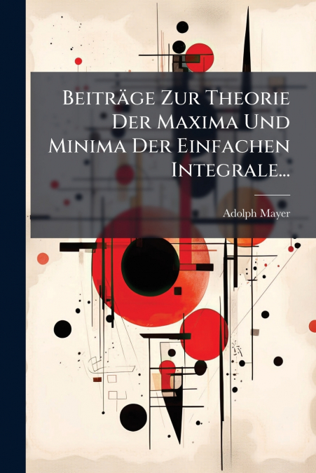 Beiträge Zur Theorie Der Maxima Und Minima Der Einfachen Integrale...