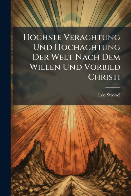 Höchste Verachtung Und Hochachtung Der Welt Nach Dem Willen Und Vorbild Christi