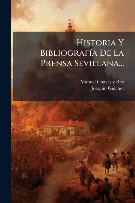Historia Y Bibliografía De La Prensa Sevillana...