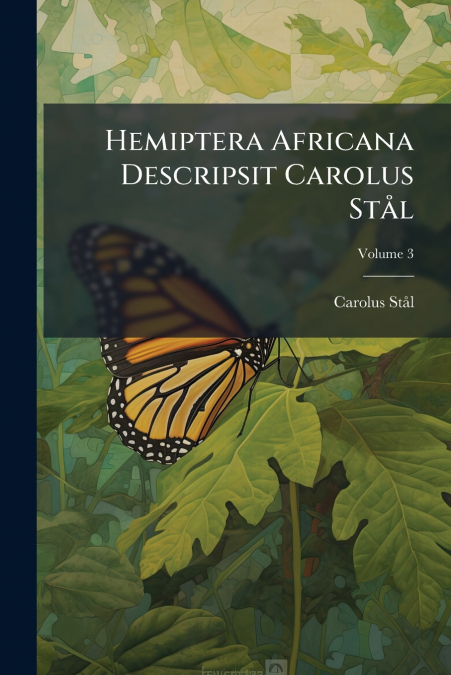 Hemiptera Africana Descripsit Carolus Stål; Volume 3