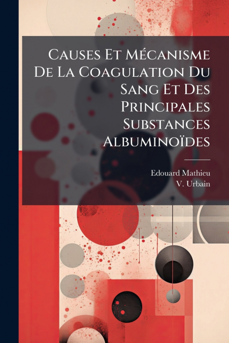 Causes Et Mécanisme De La Coagulation Du Sang Et Des Principales Substances Albuminoïdes
