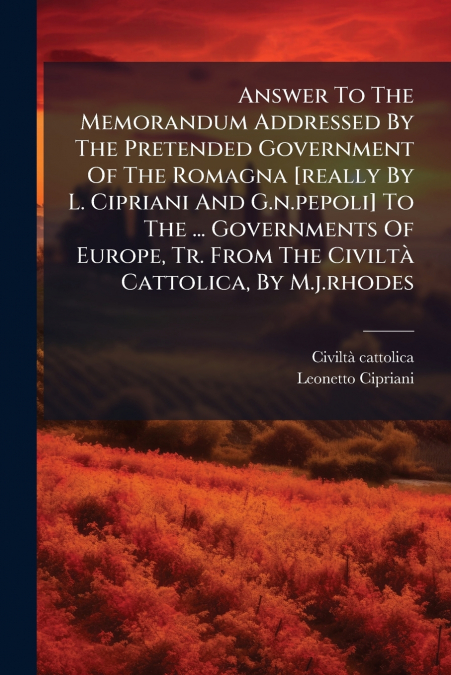 Answer To The Memorandum Addressed By The Pretended Government Of The Romagna [really By L. Cipriani And G.n.pepoli] To The ... Governments Of Europe, Tr. From The Civiltà Cattolica, By M.j.rhodes