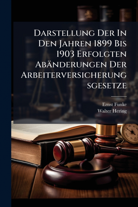 Darstellung Der In Den Jahren 1899 Bis 1903 Erfolgten Abänderungen Der Arbeiterversicherungsgesetze