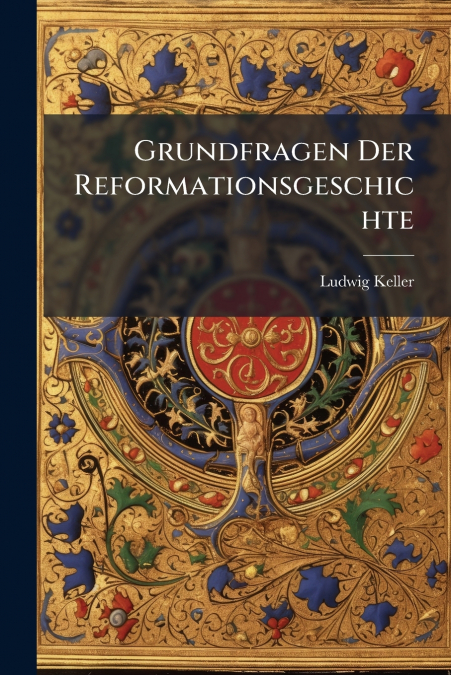 Grundfragen Der Reformationsgeschichte