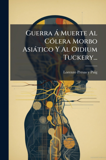 Guerra Á Muerte Al Cólera Morbo Asiático Y Al Oidium Tuckery...