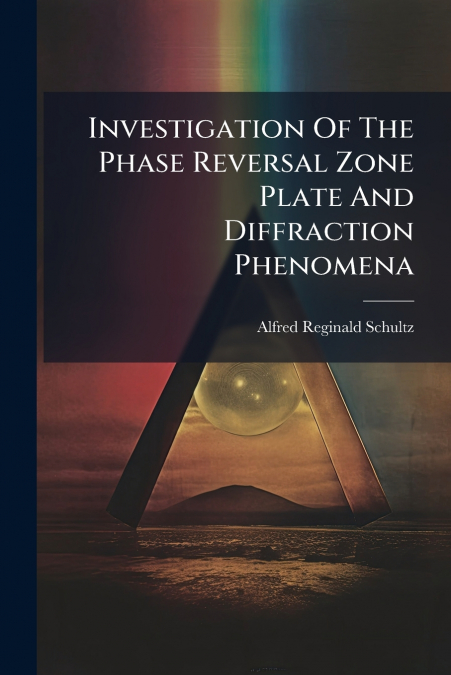 Investigation Of The Phase Reversal Zone Plate And Diffraction Phenomena