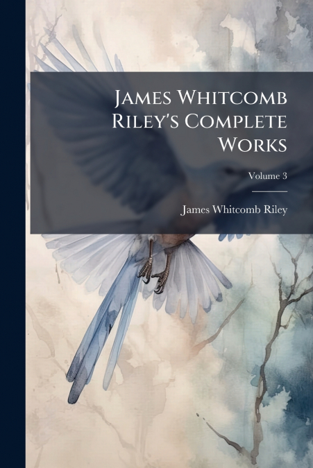 James Whitcomb Riley’s Complete Works