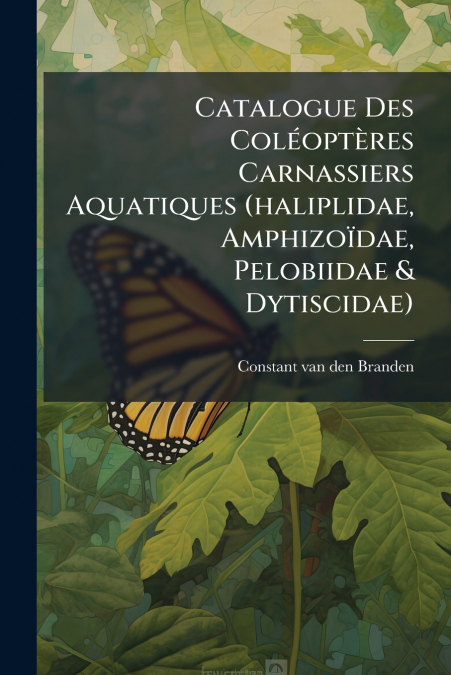Catalogue Des Coléoptères Carnassiers Aquatiques (haliplidae, Amphizoïdae, Pelobiidae & Dytiscidae)