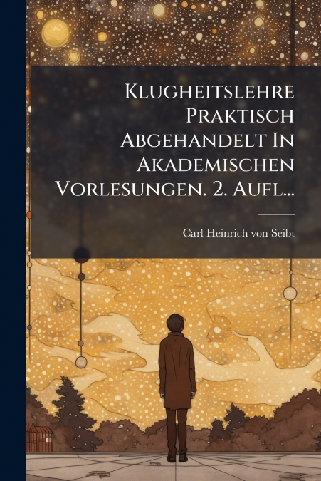 Klugheitslehre Praktisch Abgehandelt In Akademischen Vorlesungen. 2. Aufl...