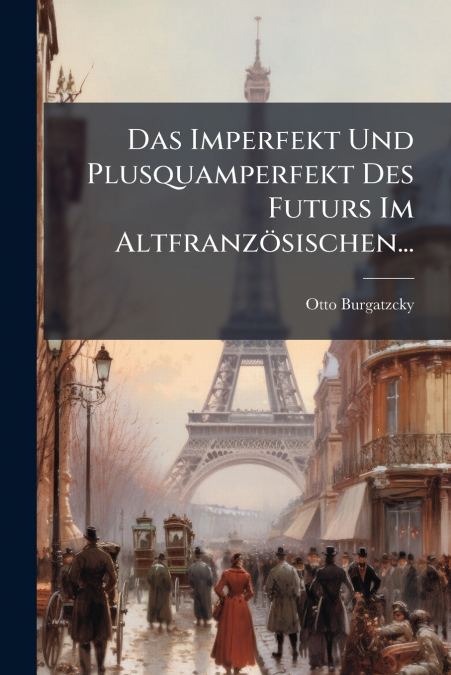 Das Imperfekt Und Plusquamperfekt Des Futurs Im Altfranzösischen...
