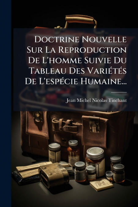 Doctrine Nouvelle Sur La Reproduction De L’homme Suivie Du Tableau Des Variétés De L’espécie Humaine...