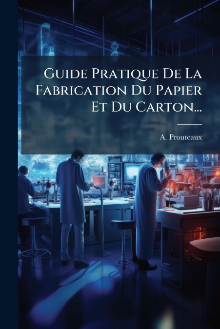 Guide Pratique De La Fabrication Du Papier Et Du Carton...