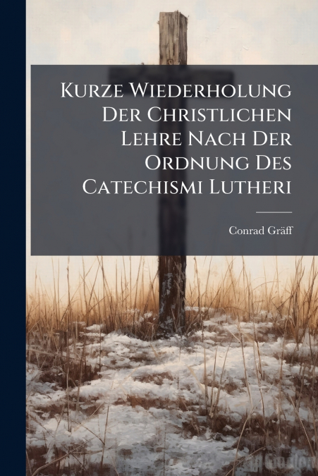 Kurze Wiederholung Der Christlichen Lehre Nach Der Ordnung Des Catechismi Lutheri