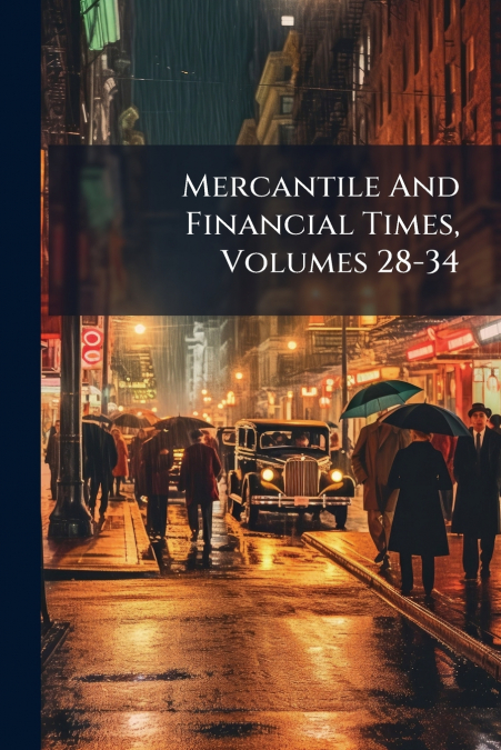 Mercantile And Financial Times, Volumes 28-34