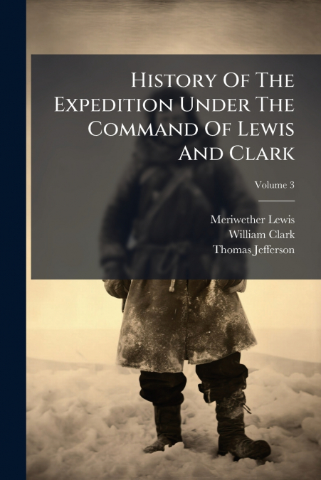History Of The Expedition Under The Command Of Lewis And Clark