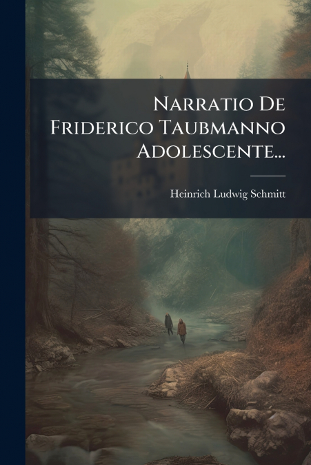 Narratio De Friderico Taubmanno Adolescente...