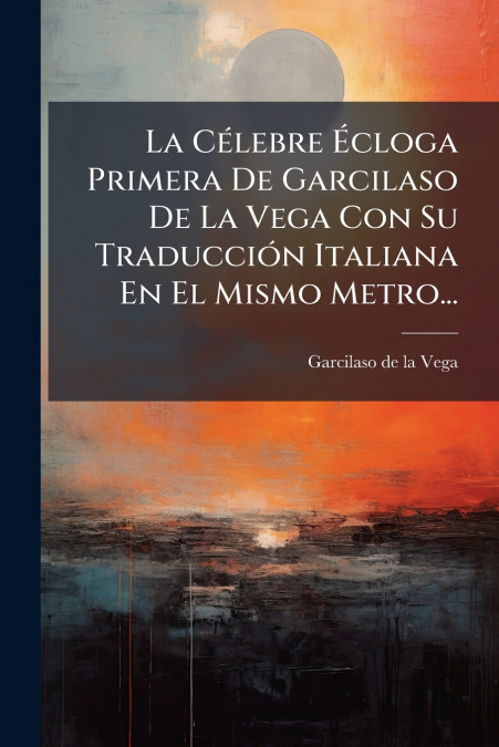 La Célebre Écloga Primera De Garcilaso De La Vega Con Su Traducción Italiana En El Mismo Metro...