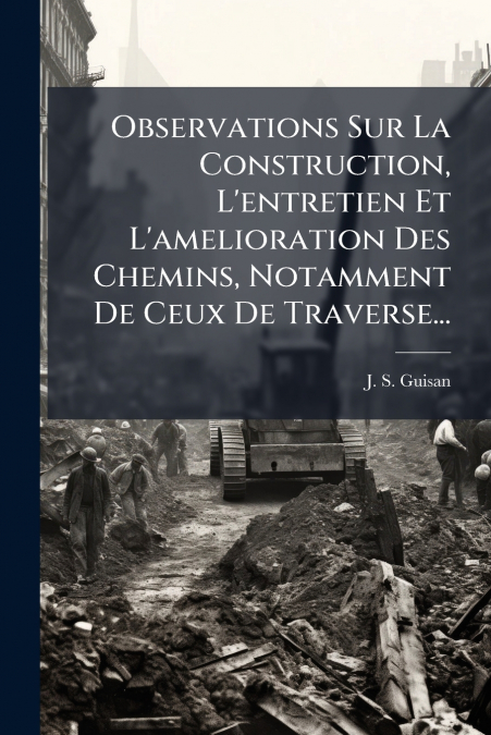 Observations Sur La Construction, L’entretien Et L’amelioration Des Chemins, Notamment De Ceux De Traverse...