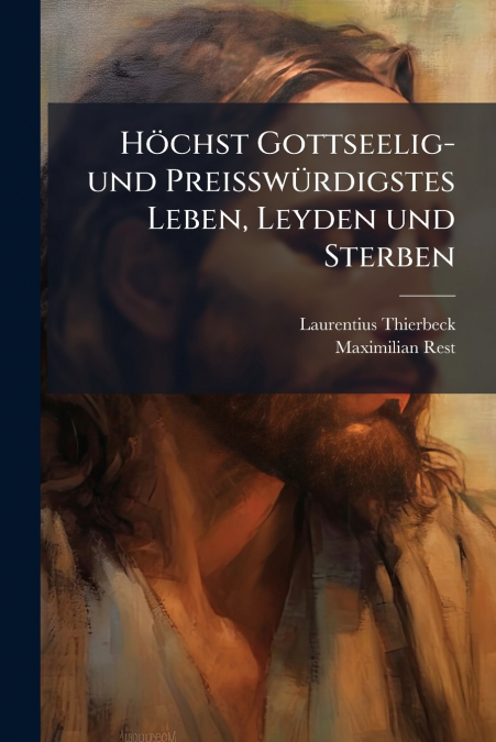 Höchst Gottseelig- und Preißwürdigstes Leben, Leyden und Sterben
