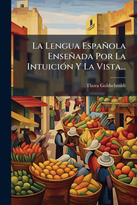 La Lengua Española Enseñada Por La Intuición Y La Vista...