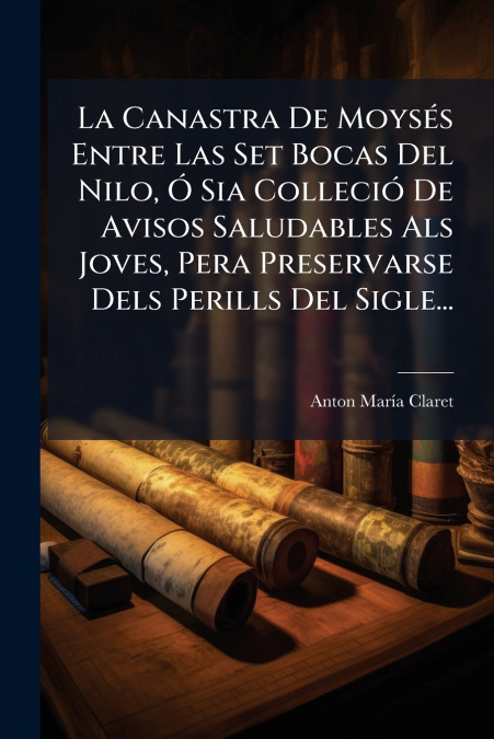 La Canastra De Moysés Entre Las Set Bocas Del Nilo, Ó Sia Colleció De Avisos Saludables Als Joves, Pera Preservarse Dels Perills Del Sigle...