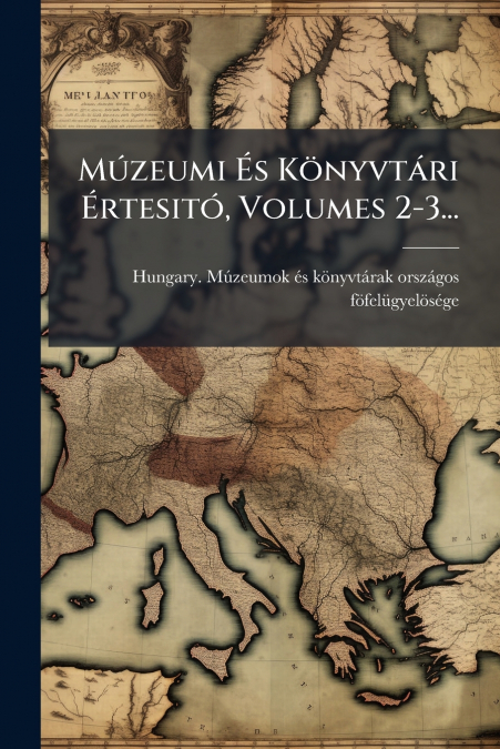 Múzeumi És Könyvtári Értesitó, Volumes 2-3...