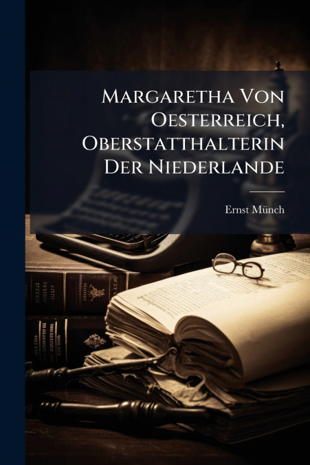 Margaretha Von Oesterreich, Oberstatthalterin Der Niederlande