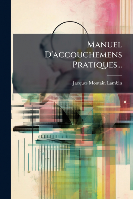 Manuel D’accouchemens Pratiques...