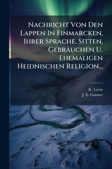 Nachricht Von Den Lappen In Finmarcken, Ihrer Sprache, Sitten, Gebräuchen U. Ehemaligen Heidnischen Religion...