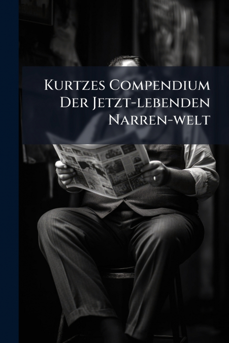 Kurtzes Compendium Der Jetzt-lebenden Narren-welt