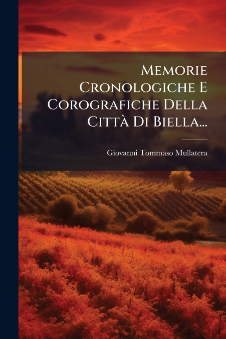 Memorie Cronologiche E Corografiche Della Città Di Biella...