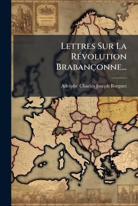Lettres Sur La Révolution Brabançonne...