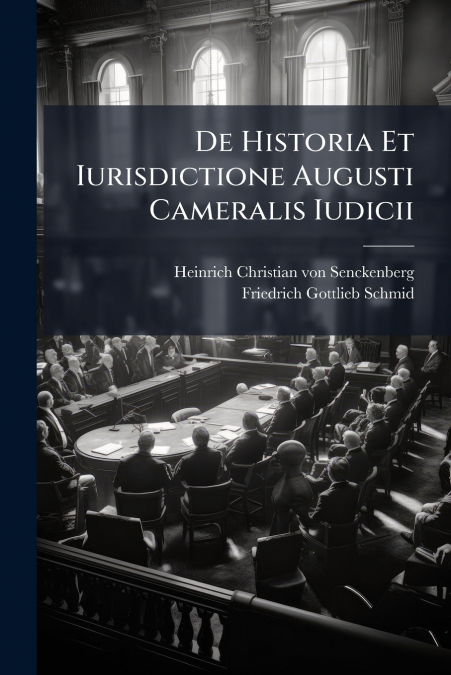 De Historia Et Iurisdictione Augusti Cameralis Iudicii