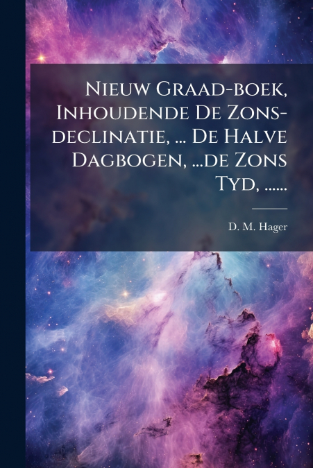 Nieuw Graad-boek, Inhoudende De Zons-declinatie, ... De Halve Dagbogen, ...de Zons Tyd, ......