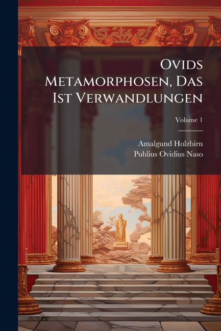 Ovids Metamorphosen, Das Ist Verwandlungen; Volume 1