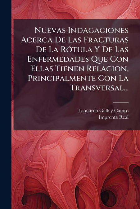 Nuevas Indagaciones Acerca De Las Fracturas De La Rótula Y De Las Enfermedades Que Con Ellas Tienen Relacion, Principalmente Con La Transversal...