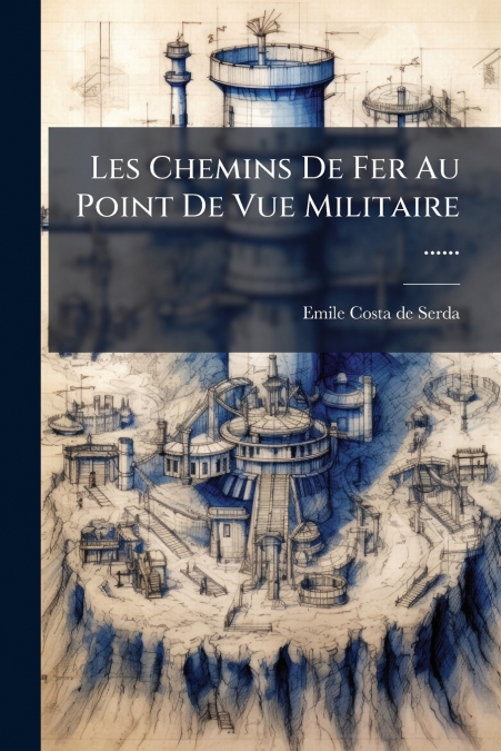 Les Chemins De Fer Au Point De Vue Militaire ......
