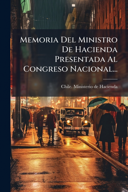 Memoria Del Ministro De Hacienda Presentada Al Congreso Nacional...