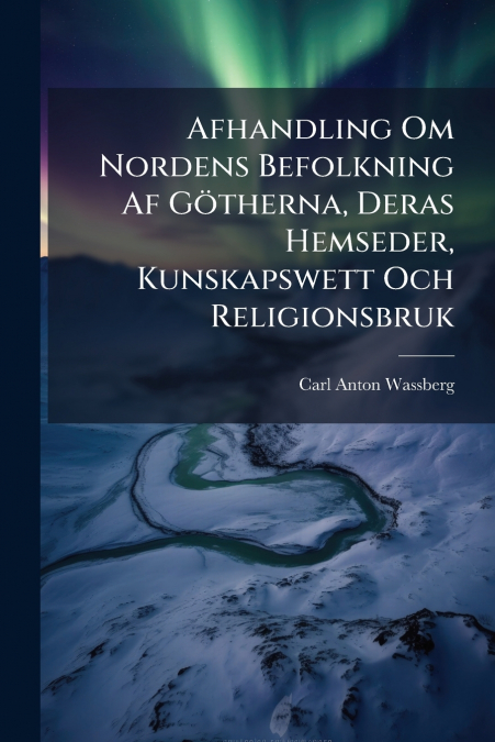 Afhandling Om Nordens Befolkning Af Götherna, Deras Hemseder, Kunskapswett Och Religionsbruk