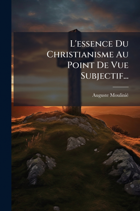 L’essence Du Christianisme Au Point De Vue Subjectif...