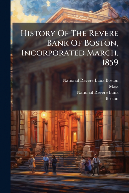 History Of The Revere Bank Of Boston, Incorporated March, 1859